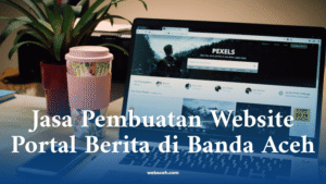 Jasa Pembuatan Website Portal Berita di Banda Aceh